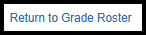 "Return to Grade Roster Button"